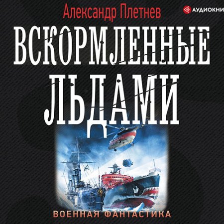 Аудиокнига - Вскормленные льдами (2019) Плетнёв Александр
