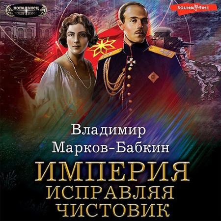 Аудиокнига - Империя. Исправляя чистовик (2023) Марков-Бабкин Владимир